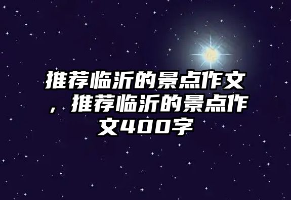推薦臨沂的景點作文，推薦臨沂的景點作文400字