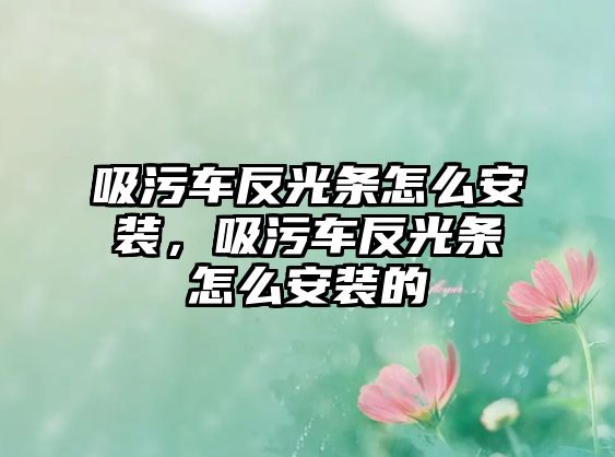 吸污車反光條怎么安裝，吸污車反光條怎么安裝的