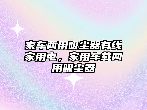家車兩用吸塵器有線家用電，家用車載兩用吸塵器