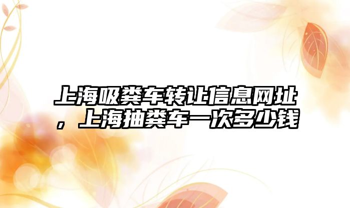 上海吸糞車轉讓信息網址，上海抽糞車一次多少錢