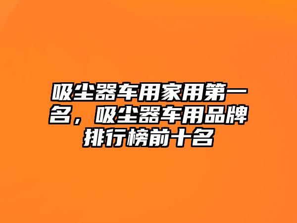 吸塵器車用家用第一名，吸塵器車用品牌排行榜前十名