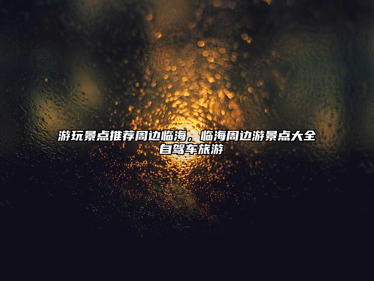 游玩景點推薦周邊臨海，臨海周邊游景點大全 自駕車旅游