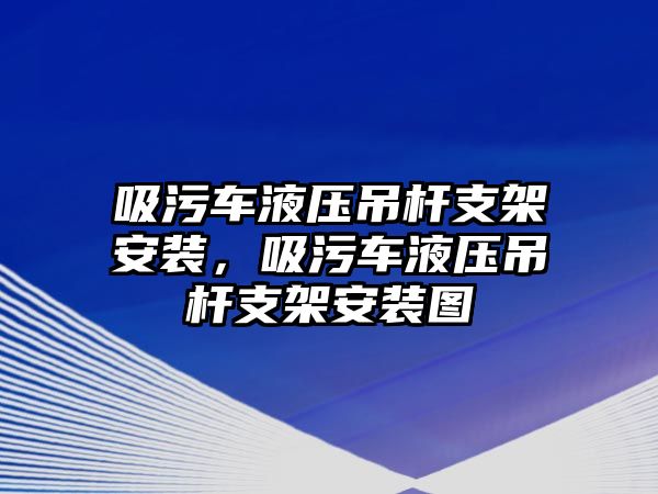 吸污車液壓吊桿支架安裝，吸污車液壓吊桿支架安裝圖