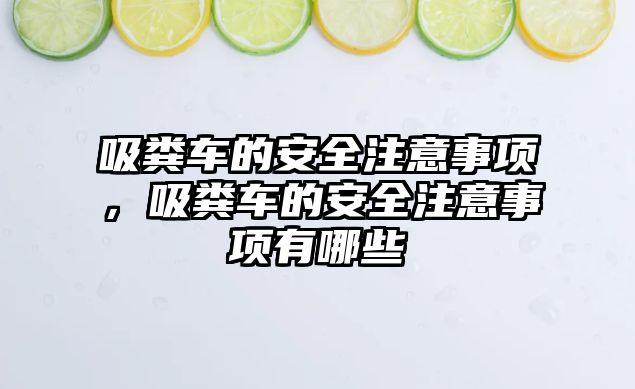 吸糞車的安全注意事項(xiàng)，吸糞車的安全注意事項(xiàng)有哪些