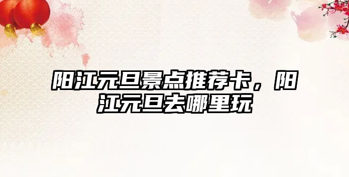 陽江元旦景點推薦卡，陽江元旦去哪里玩